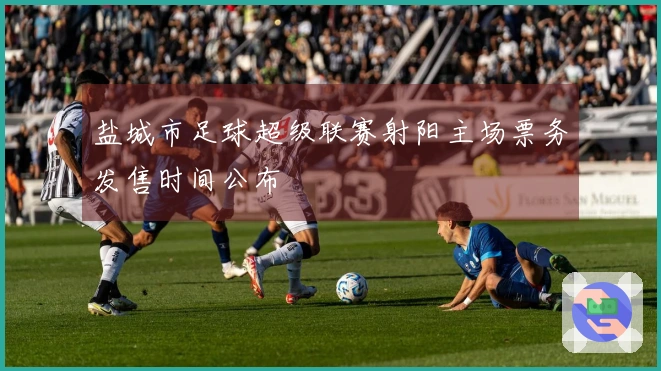 盐城市足球超级联赛射阳主场票务发售时间公布